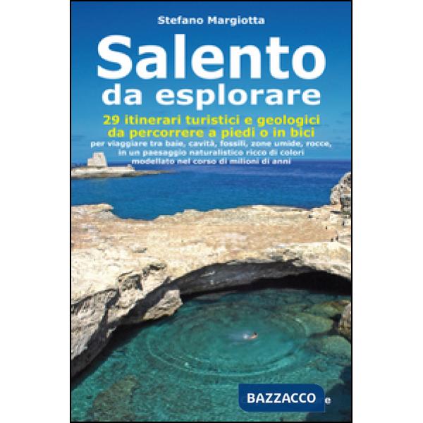 Salento da esplorare. 29 itinerari turistici e geologici da percorrere a piedi o in bici per viaggiare tra baie, cavità, fossili