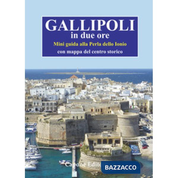 Gallipoli in due ore. Mini guida alla perla dello Ionio. Con mappa del centro storico