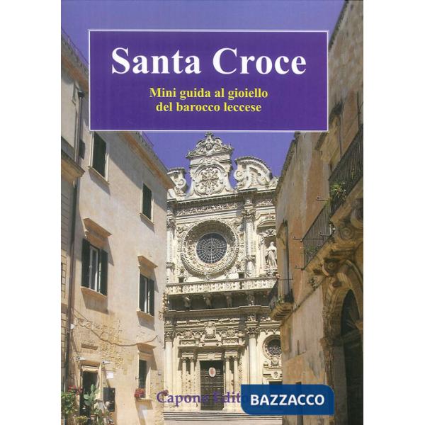 Santa Croce. Mini guida al gioiello del barocco leccese