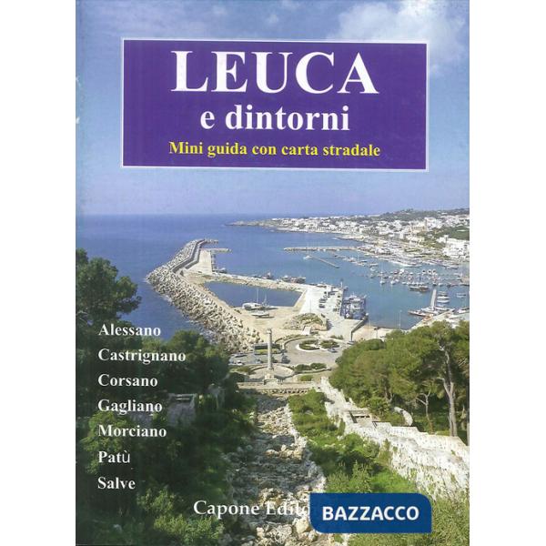 Leuca e dintorni. Alessano, Castrignano, Corsano, Gagliano, Morciano, Patù, Salve. Mini guida. Con carta stradale
