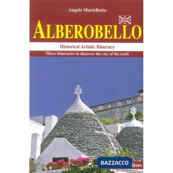 Alberobello. Historical artistic itinerary. Three itineraries to discover the city of the trulli