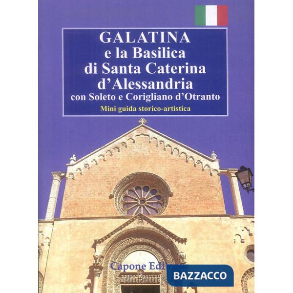Galatina e la Basilica di Santa Caterina d'Alessandria. Con Soleto e Corigliano d'Otranto. Mini guida storico-artistica