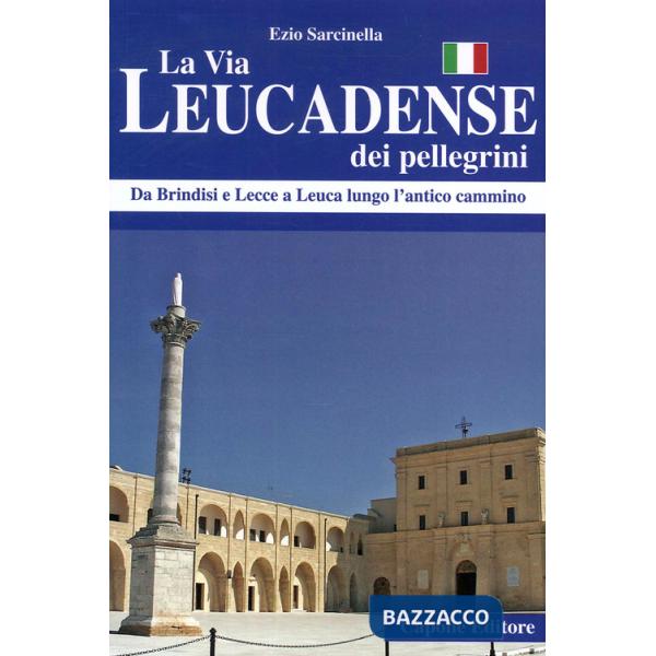 Via Leucadense dei pellegrini. Da Brindisi e Lecce a Leuca lungo l'antico cammino (La)