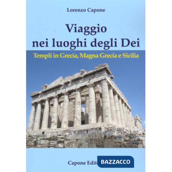 Viaggio nei luoghi degli Dei. Templi in Grecia, Magna Grecia e Sicilia