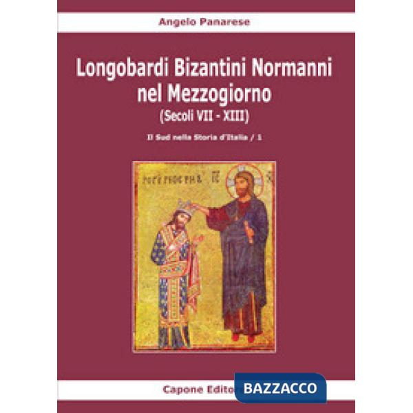 Longobardi Bizantini Normanni nel Mezzogiorno (Secoli VII-XIII). Vol. 1: Il sud nella storia d'Italia