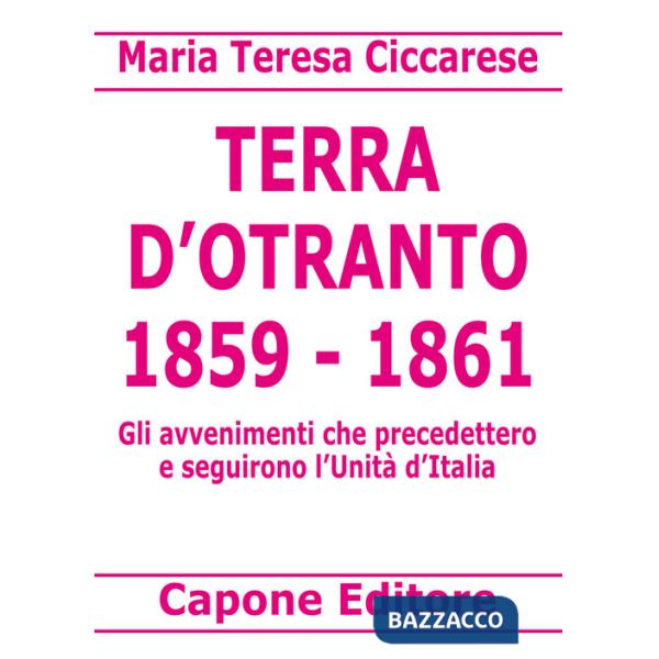 Terra d'Otranto 1859-1861. Gli avvenimenti che precedettero e seguirono l'Unità d'Italia
