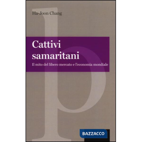 Cattivi samaritani. Il mito del libero mercato e l'economia mondiale