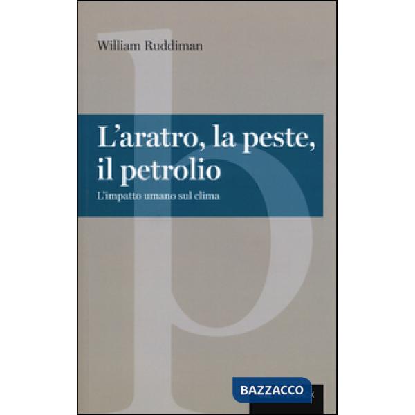 Aratro, la peste, il petrolio. L'impatto umano sul clima (L')