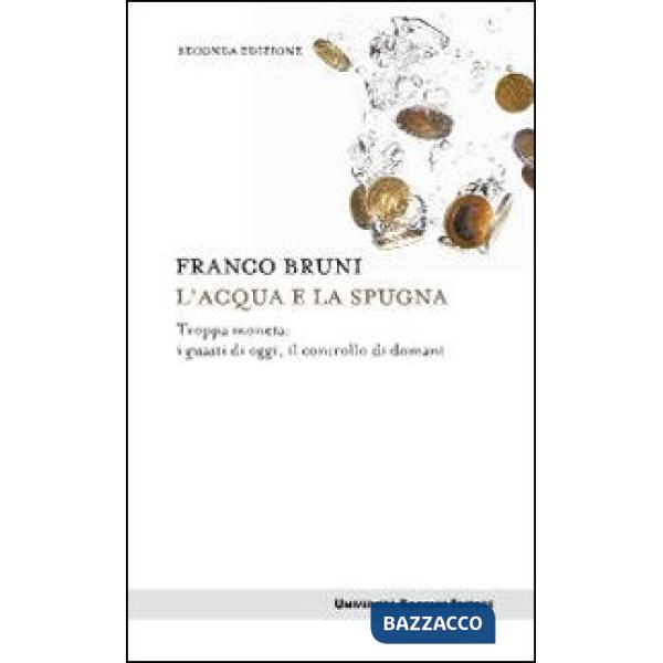 Acqua e la spugna. Troppa moneta: i guasti di oggi, il controllo di domani (L')