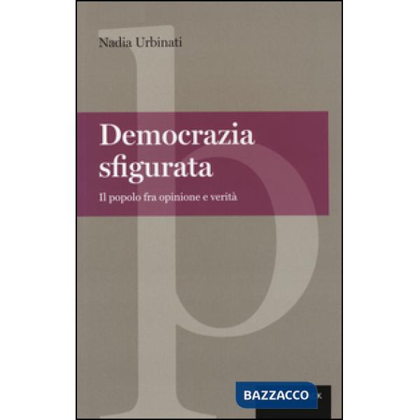Democrazia sfigurata. Il popolo fra opinione e verità