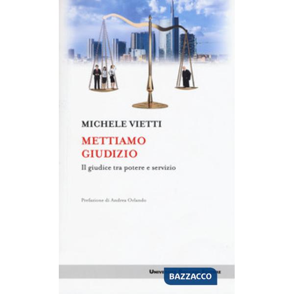 Mettiamo giudizio. Il giudice tra potere e servizio