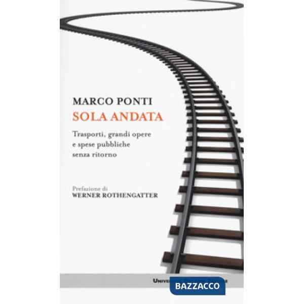 Sola andata. Trasporti, grandi opere e spese pubbliche senza ritorno