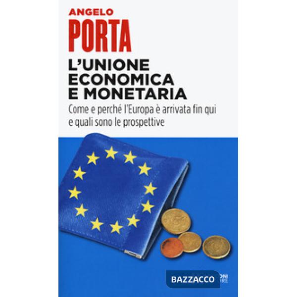 Unione economica e monetaria. Come e perché l'Europa è arrivata fin qui e quali 