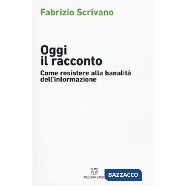 Oggi il racconto. Come resistere alla banalità dell'informazione