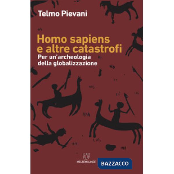 Homo Sapiens e altre catastrofi. Per una archeologia della globalizzazione. Nuova ediz.