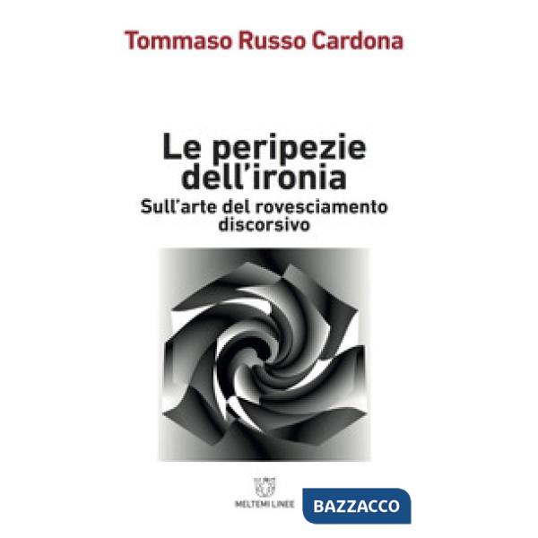 Peripezie dell'ironia. Sull'arte del rovesciamento discorsivo (Le)