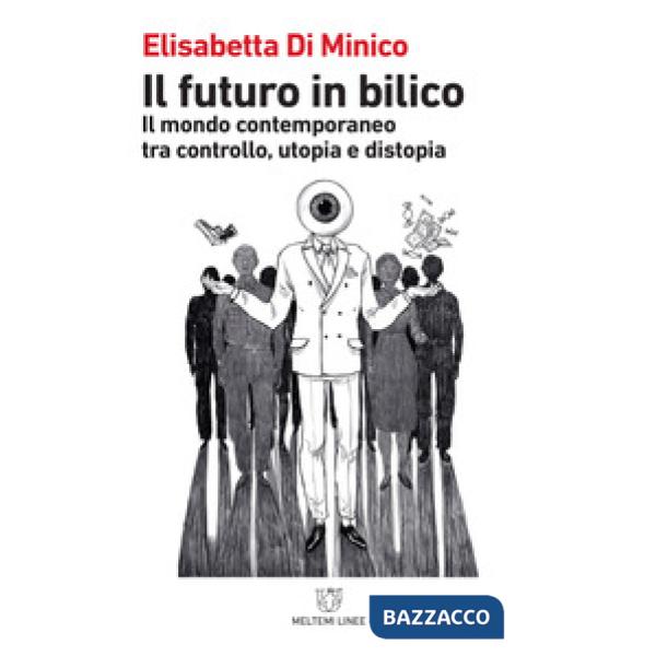 Futuro in bilico. Il mondo contemporaneo tra controllo, utopia e distopia (Il)