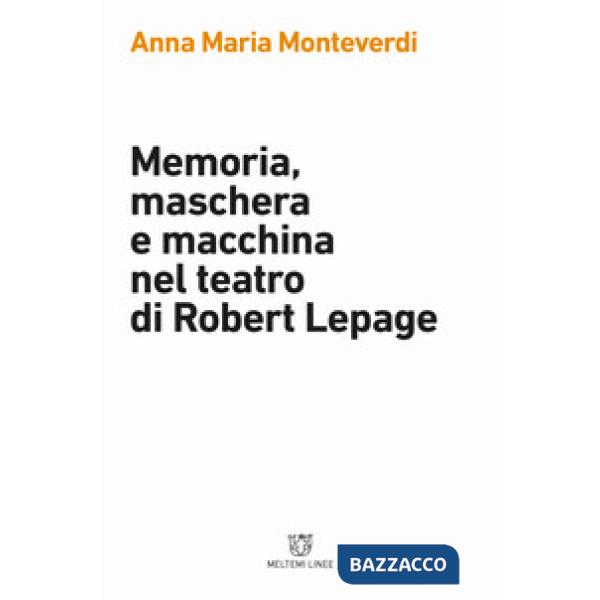 Memoria, maschera e macchina nel teatro di Robert Lepage
