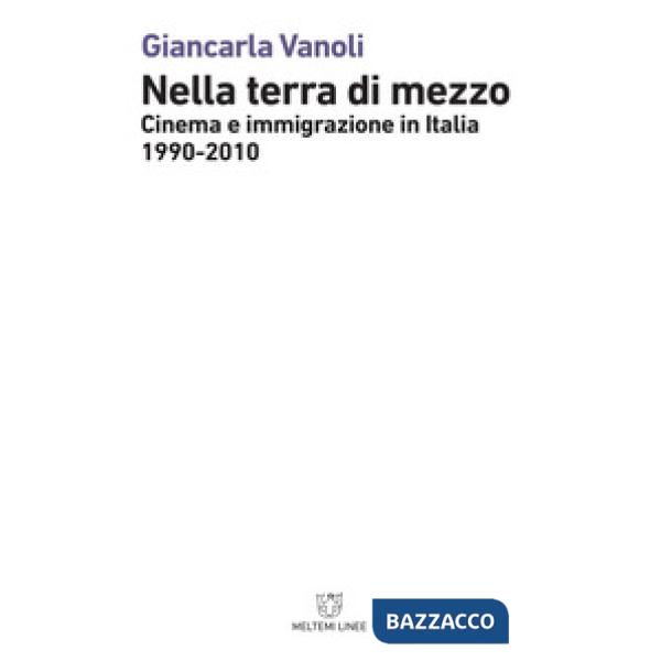 Nella terra di mezzo. Cinema e immigrazione in Italia (1990-2010)