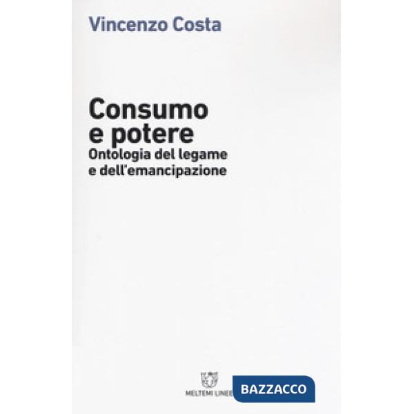 Consumo e potere. Ontologia del legame e dell'emancipazione