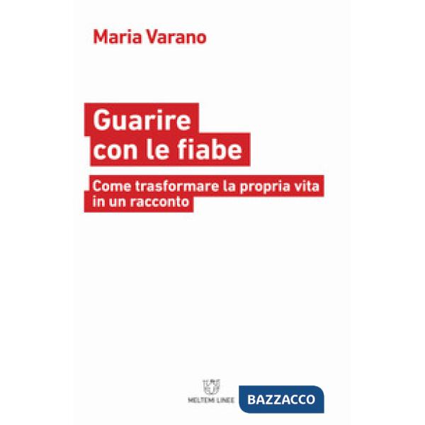 Guarire con le fiabe. Come trasformare la propria vita in un racconto