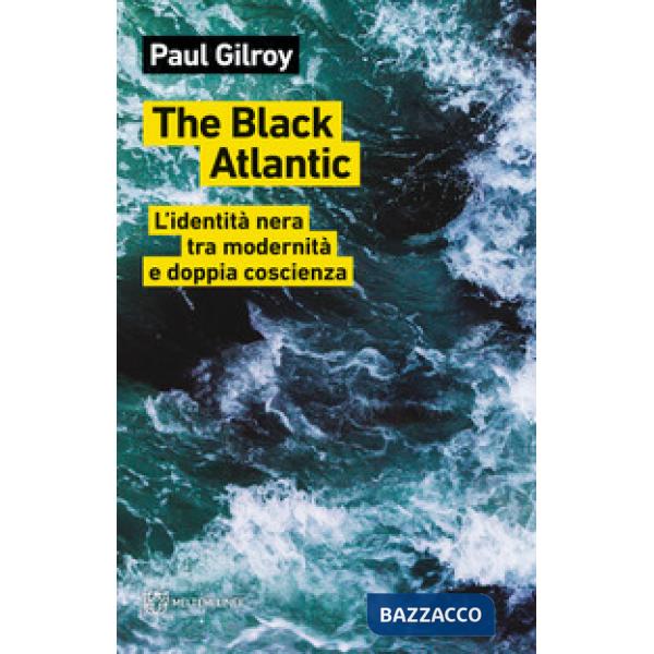 Black Atlantic. L'identità nera tra modernità e doppia coscienza (The)