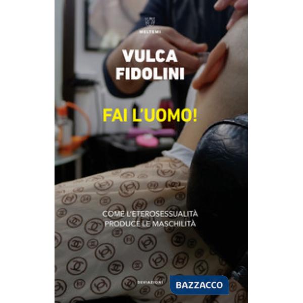 Fai l'uomo! Come l'eterosessualità produce le maschilità