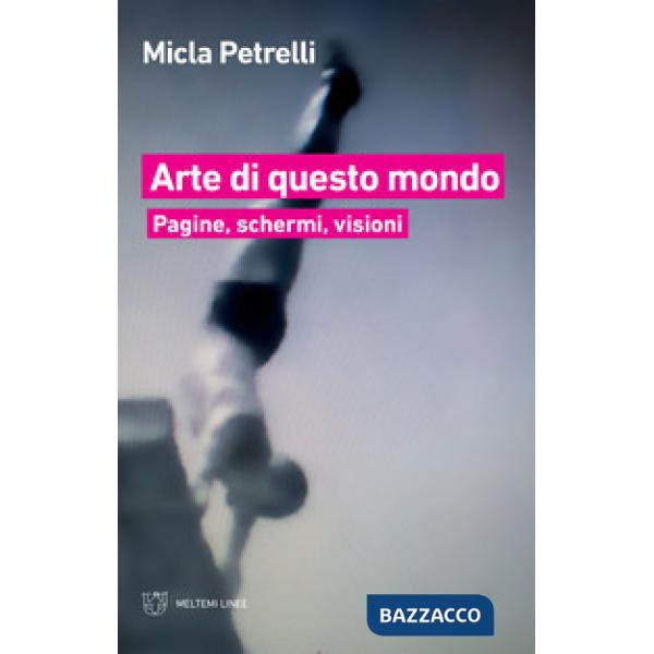 Arte di questo mondo. Pagine, schermi, visioni