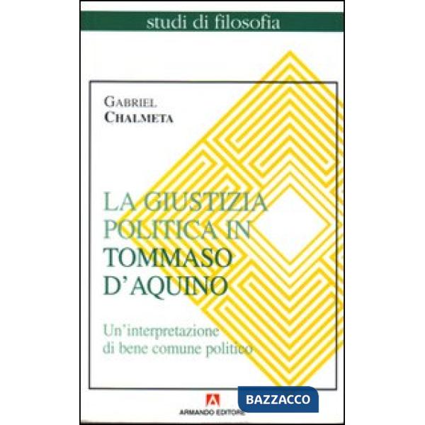 Giustizia politica in Tommaso d'Aquino. Un'interpretazione di bene comune politico (La)