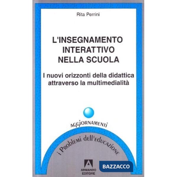 Insegnamento interattivo nella scuola. I nuovi orizzonti della didattica attraverso la multimedialità (L')