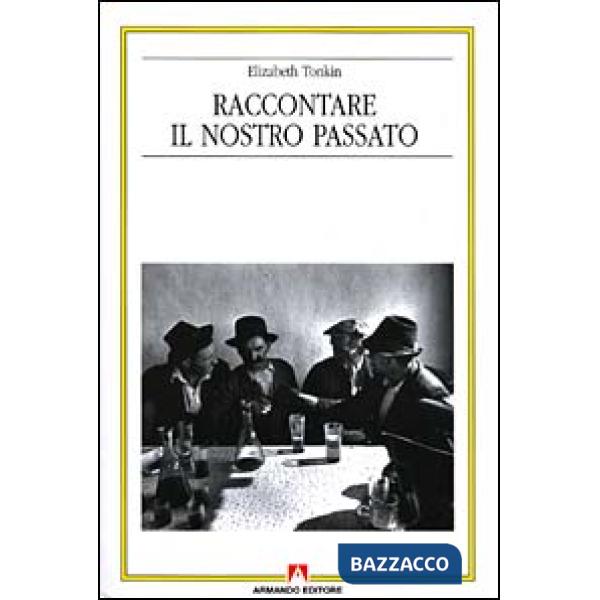 Raccontare il nostro passato. La costruzione sociale della storia orale
