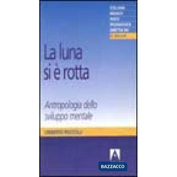 Luna si è rotta. Antropologia dello sviluppo mentale (La)