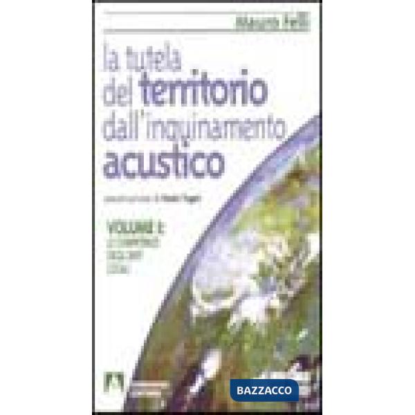 Tutela del territorio dall'inquinamento acustico (La). Vol. 1: Le competenze degli enti locali