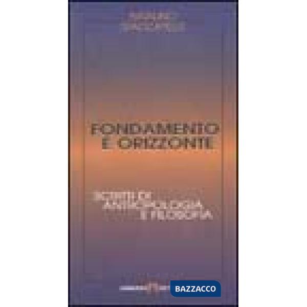 Fondamento e orizzonte. Scritti di antropologia e filosofia