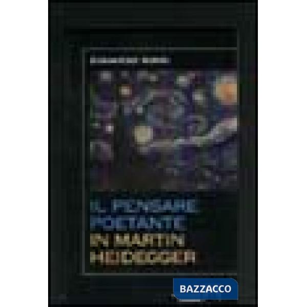 Pensare poetante in Martin Heidegger (Il)