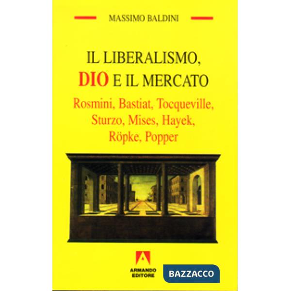 Liberalismo, Dio e il mercato. Rosmini, Bastiat, Tocqueville, Sturzo, Mises, Hay