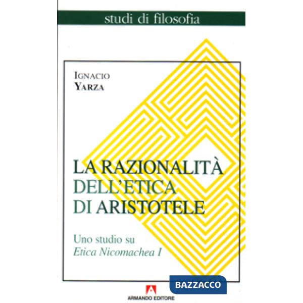 Razionalità dell'etica di Aristotele. Uno studio su Etica Nicomachea (La). Vol. 1