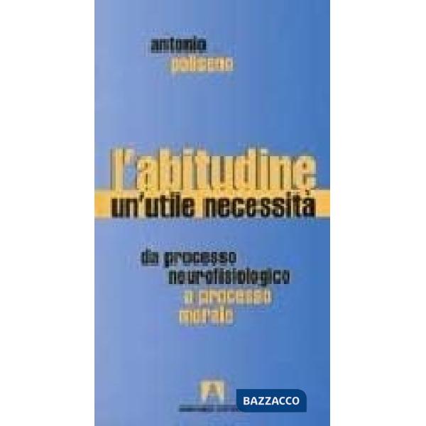 Abitudine, un'utile necessità. Da processo neurofisiologico a processo morale (L')