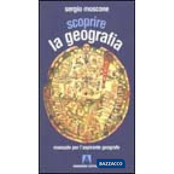 Scoprire la geografia. Manuale per l'aspirante geografo