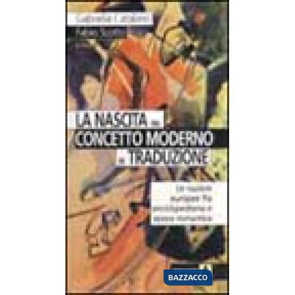 Nascita del concetto moderno di traduzione. Le nazioni europee fra enciclopedismo e epoca romantica (La)
