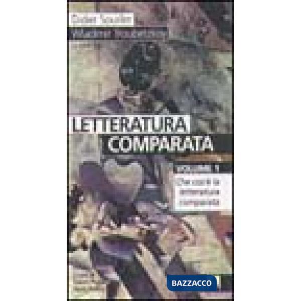 Letteratura comparata. Vol. 1: Che cos'è la letteratura comparata