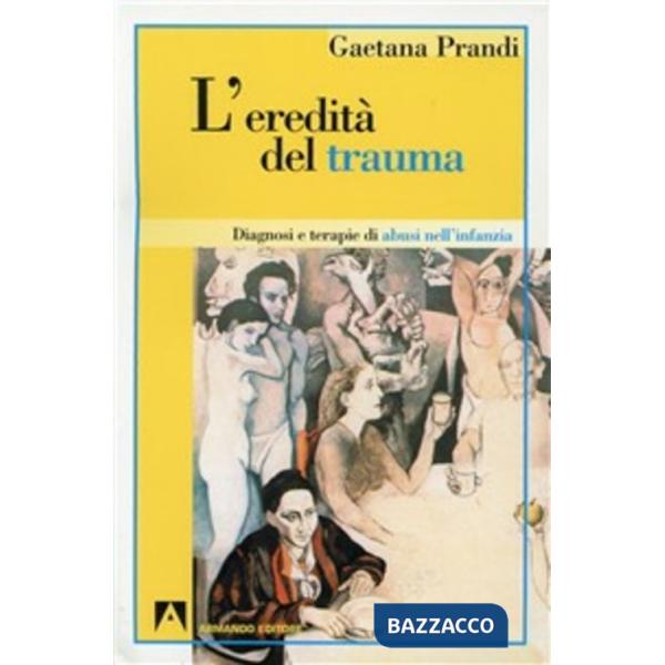 Eredità del trauma. Diagnosi e terapie di abusi nell'infanzia (L')