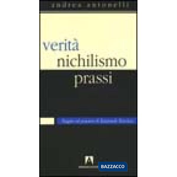 Verità, nichilismo, prassi. Saggio sul pensiero di Emanuele Severino