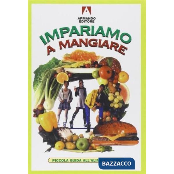 Impariamo a mangiare. Piccola guida all'alimentazione
