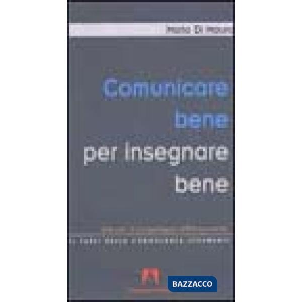 Comunicare bene per insegnare bene. Istituzioni di psicopedagogia dell'insegnamento
