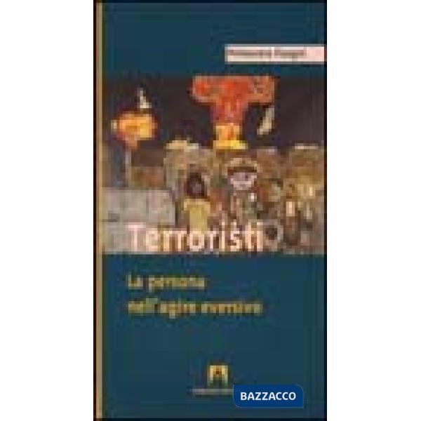Terroristi. La persona nell'agire eversivo