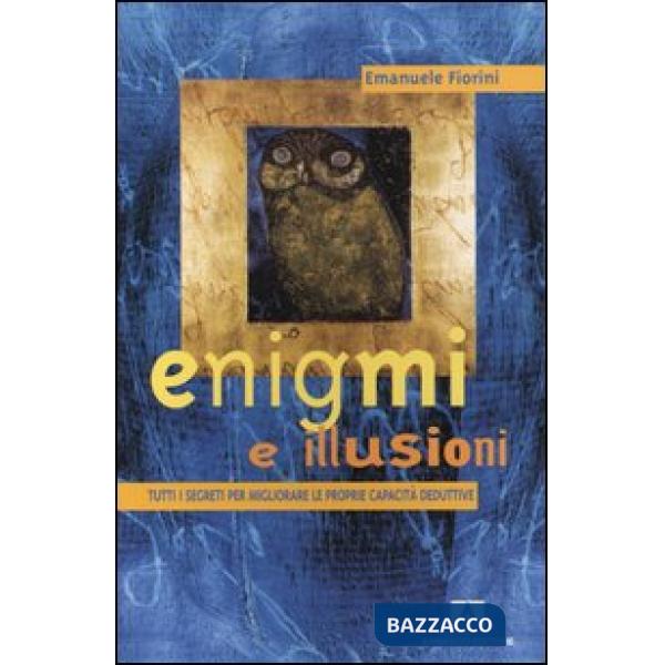 Enigmi e illusioni. Tutti i segreti per migliorare le proprie capacità deduttive