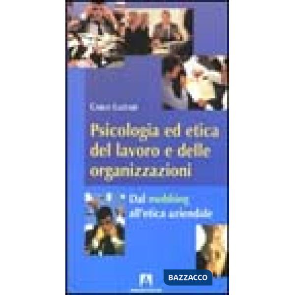 Psicologia ed etica del lavoro e delle organizzazioni. Dal mobbing all'etica azi