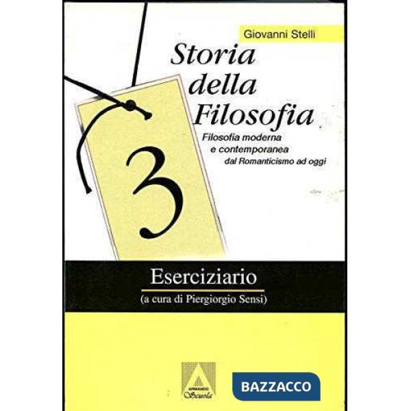 Storia della filosofia. Per le Scuole superiori. Vol. 3: Filosofia moderna e contemporanea dal Romanticismo a oggi. Eserciziario