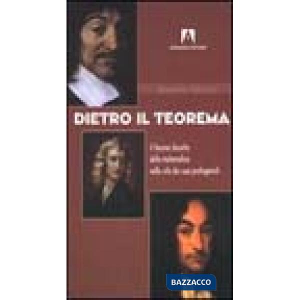 Dietro il teorema. Il fascino discreto della matematica nelle vite dei suoi protagonisti